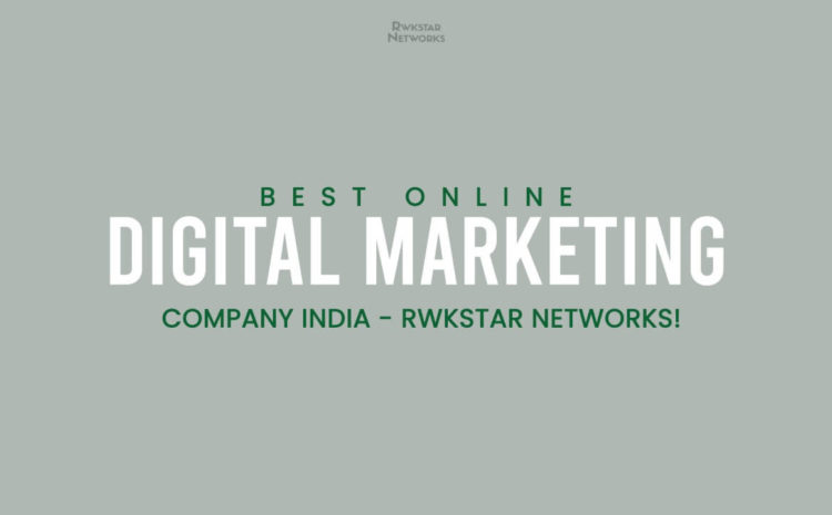 Best Online Digital Marketing Company India – Rwkstar Networks!